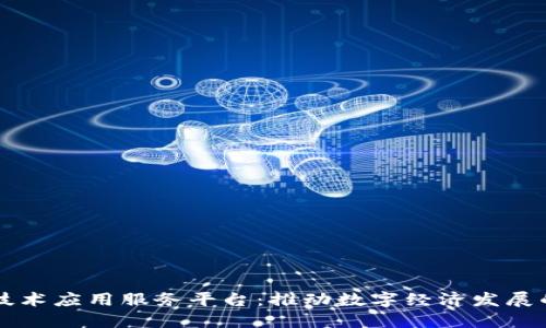 区块链技术应用服务平台：推动数字经济发展的新引擎