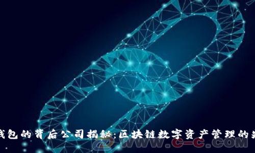 TP钱包的背后公司揭秘：区块链数字资产管理的先锋