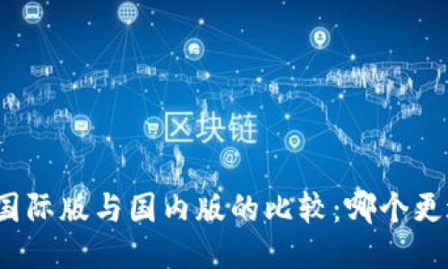 TP钱包国际版与国内版的比较：哪个更适合你?