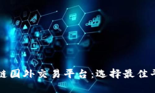 全面解析区块链国外交易平台：选择最佳平台的关键因素