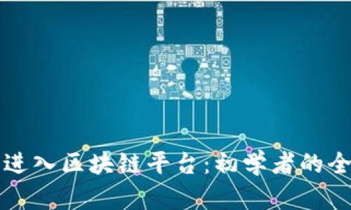 如何顺利进入区块链平台：初学者的全方位指南