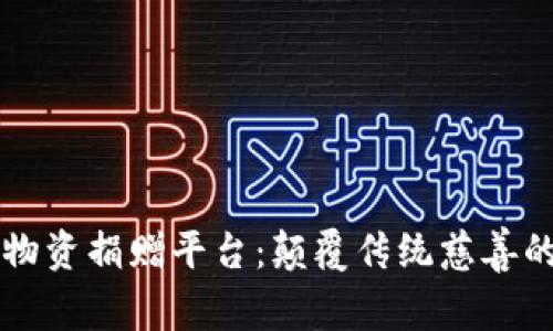 区块链物资捐赠平台：颠覆传统慈善的新方式