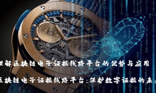 理解区块链电子证据线路平台的优势与应用

区块链电子证据线路平台：保护数字证据的未来