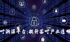 基于区块链的茶叶溯源平台：提升茶叶产业透明