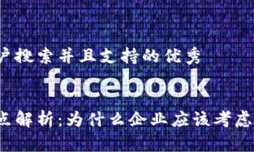 思考一个符合用户搜索并且支持的优秀


区块链平台的优点解析：为什么企业应该考虑选择区块链技术？