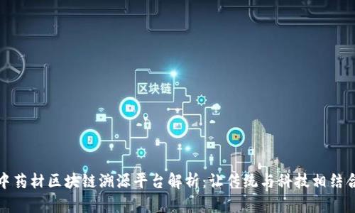 中药材区块链溯源平台解析：让传统与科技相结合