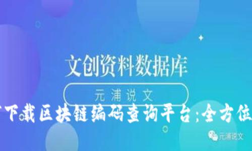 如何下载区块链编码查询平台：全方位指南