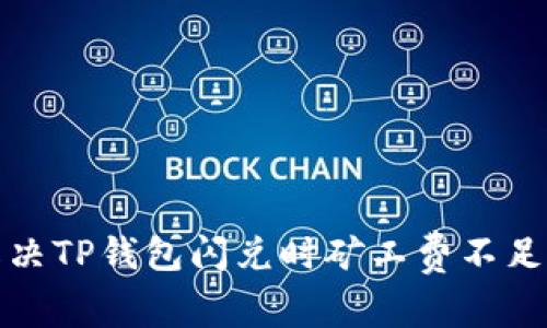 如何解决TP钱包闪兑时矿工费不足的问题