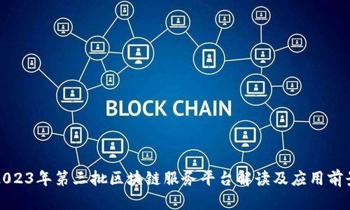 2023年第三批区块链服务平台解读及应用前景