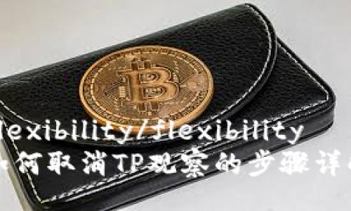 flexibility/flexibility
如何取消TP观察的步骤详解