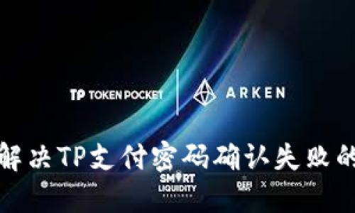 如何解决TP支付密码确认失败的问题