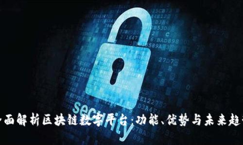 全面解析区块链数字平台：功能、优势与未来趋势