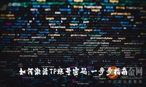 如何激活TP账号密码：一步步指南